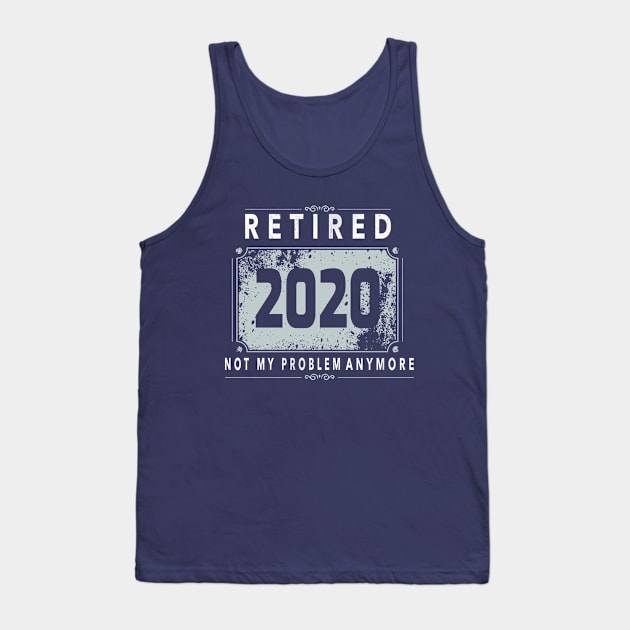 Retired 2020 Not My Problem Anymore - Vintage Gift T-Shirt Tank Top by BaronBoutiquesStore